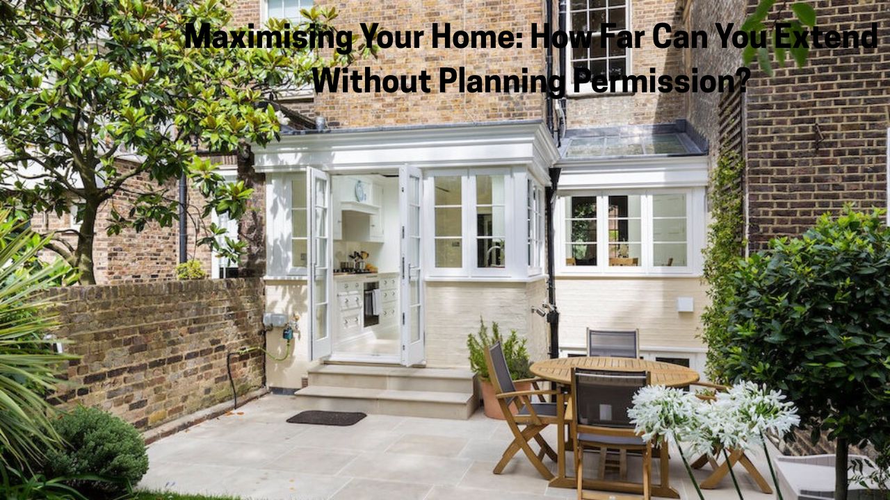 Maximising Your Home: How Far Can You Extend Without Planning Permission?